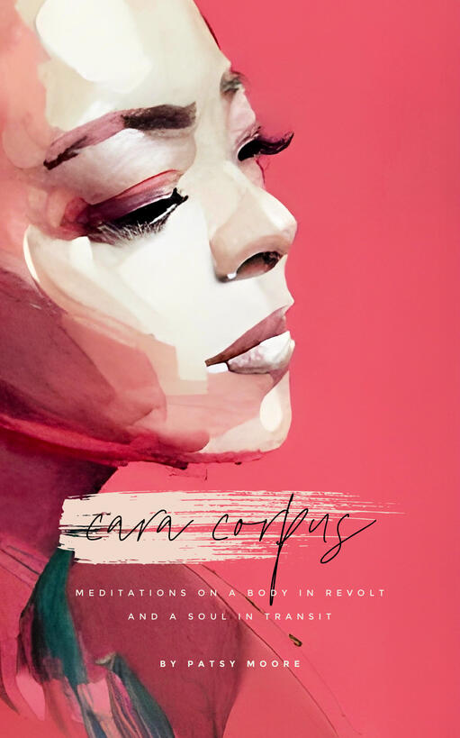 Artistic book cover for Cara Corpus: Meditations on a Body in Revolt and a Soul in Transit by Patsy Moore, featuring a stylized painted profile of a woman (the author) against a coral-pink background.